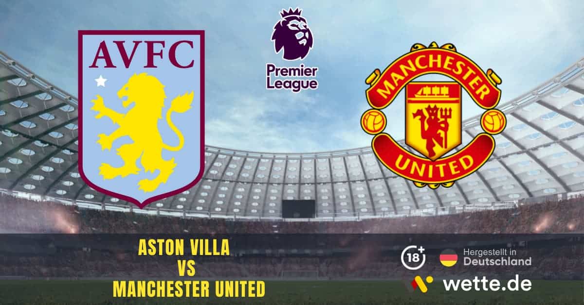 Fußball Premier League England: Aston Villa – Manchester United: Zehnter Sieg in Serie für die Villans? Quoten & Tipps!