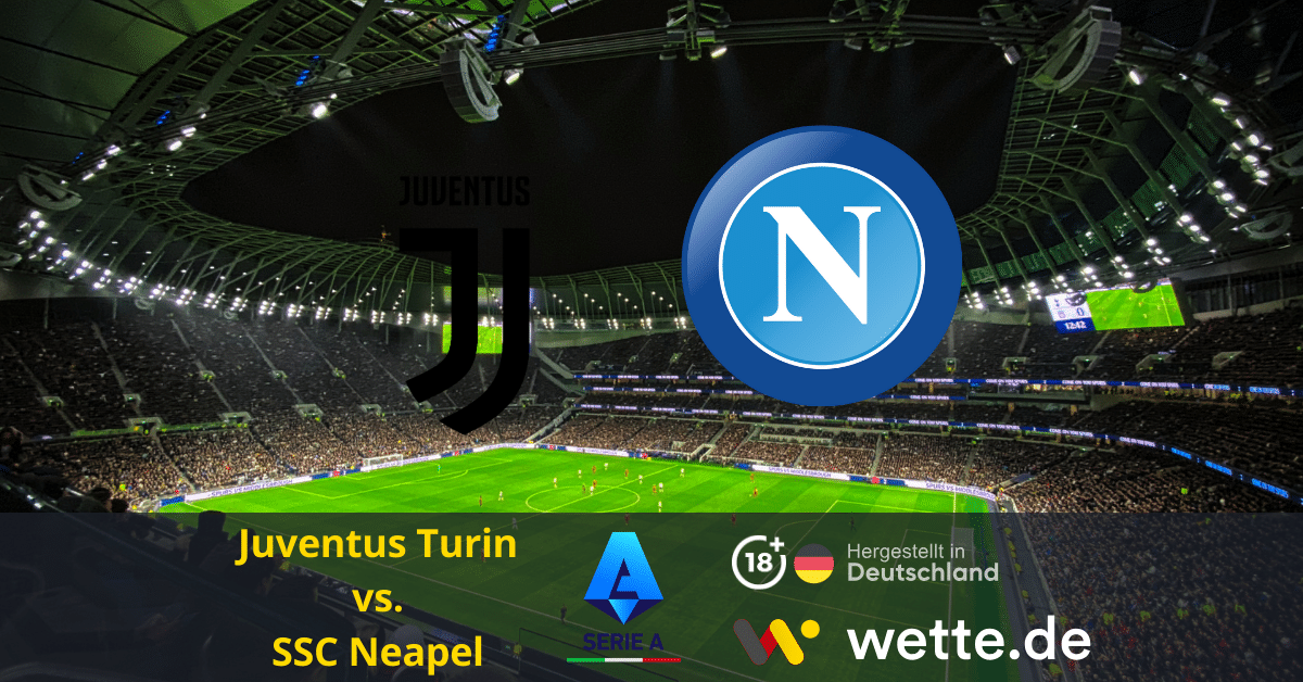 Fußball Serie A heute: Juventus Turin – SSC Neapel – Juventus bittet Napoli zum Tanz im Allianz Stadium