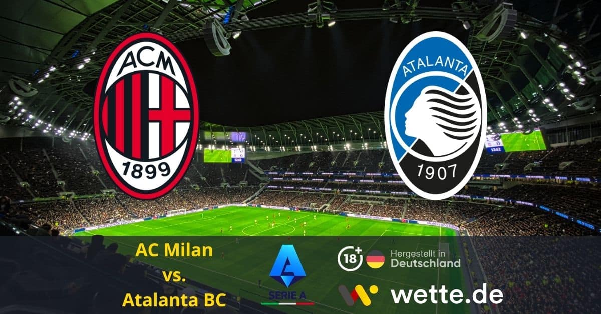 Fußball Serie A heute: AC Milan – Atalanta – Überlebenskampf im Champions-League-Rennen
