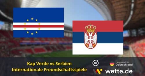 Kap Verde vs Serbien Prognose: KI-Tipp, Quoten & Analyse – Testspiel für den WM Neuling