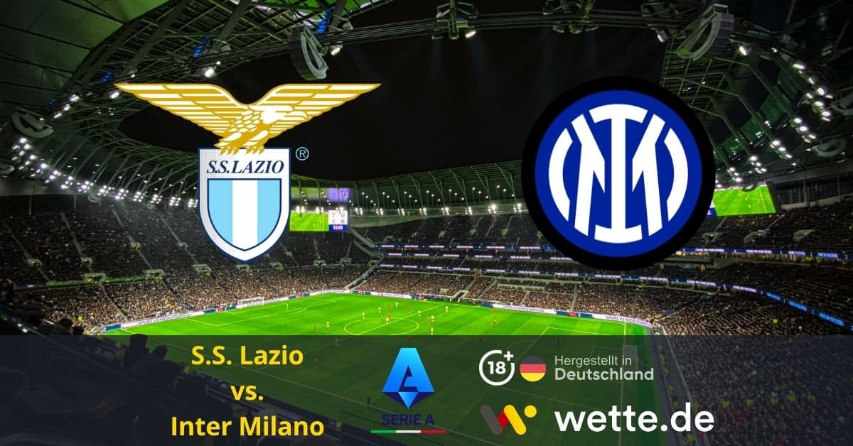 Fußball Serie A heute: Lazio – Inter – Generalprobe vor dem großen Pokal-Finale