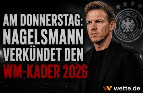 DFB WM-Kader live: Nagelsmann gibt am Donnerstag um 13 Uhr bekannt