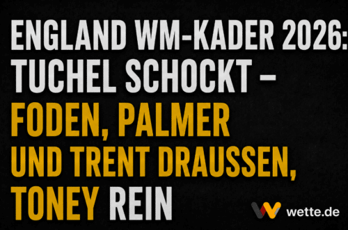 England WM-Kader 2026: Tuchel schockt – Foden, Palmer und Trent draußen, Toney rein
